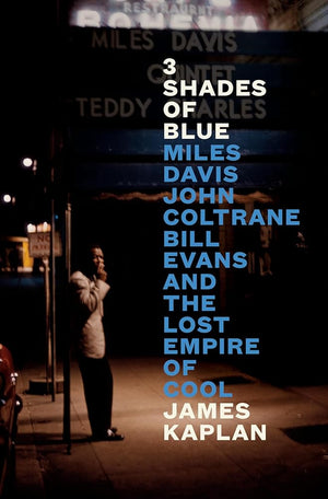 3 Shades of Blue: Miles Davis, John Coltrane, Bill Evans, and the Lost Empire of Cool by James Kaplan 9780525561002