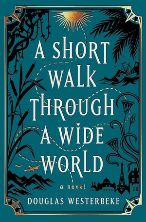 A Short Walk Through a Wide World: A Novel by Douglas Westerbeke 9781668026069