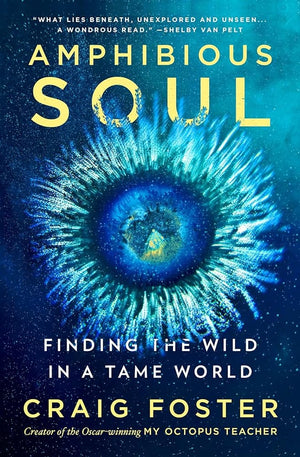 Amphibious Soul: Finding the Wild in a Tame World by Craig Foster 9780063289024