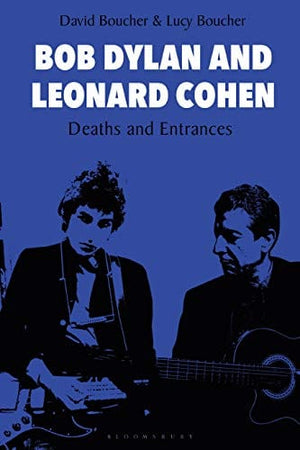New Book Bob Dylan and Leonard Cohen: Deaths and Entrances  - David Boucher and Lucy Boucher -Paperback 9781501345661
