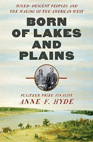 New Book Born of Lakes and Plains: Mixed-Descent Peoples and the Making of the American West - Hardcover 9780393634099
