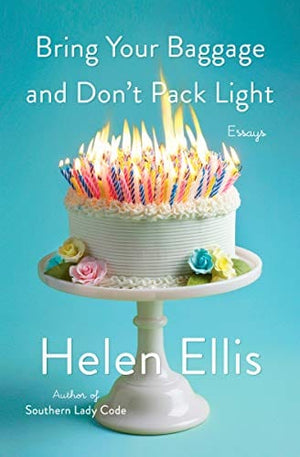 New Book Bring Your Baggage and Don't Pack Light: Essays - Ellis, Helen - Hardcover 9780385546157