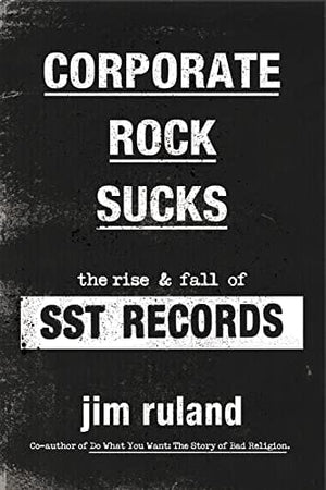 New Book Corporate Rock Sucks: The Rise and Fall of SST Records - Ruland, Jim - Paperback 9780306925498