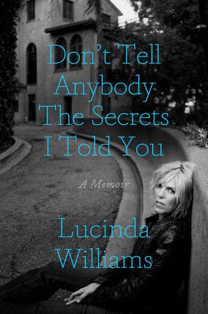 New Book Don't Tell Anybody the Secrets I Told You: A Memoir - Williams, Lucinda - Hardcover 9780593136492
