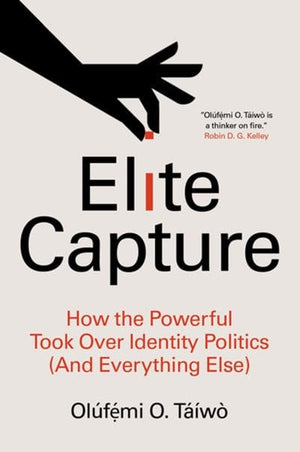 New Book Elite Capture: How the Powerful Took Over Identity Politics (And Everything Else) 9781642596885