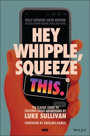 New Book Hey Whipple, Squeeze This: The Classic Guide to Creating Great Advertising (6TH ed.) -  Sullivan, Luke 9781119819691