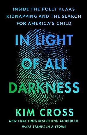 New Book In Light of All Darkness: Inside the Polly Klaas Kidnapping and the Search for America's Child - Cross, Kim - Hardcover 9781538725061