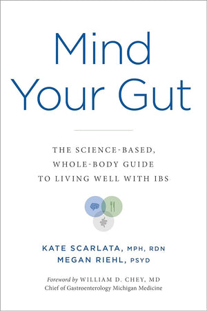 Mind Your Gut: The Science-Based, Whole-Body Guide to Living Well with Ibs by Kate Scarlata, Megan Riehl PsyD Agaf, William D Chey 9780306832338