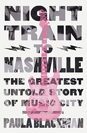 New Book Night Train to Nashville: The Greatest Untold Story of Music City - Blackman, Paula - Hardcover 9780785292067