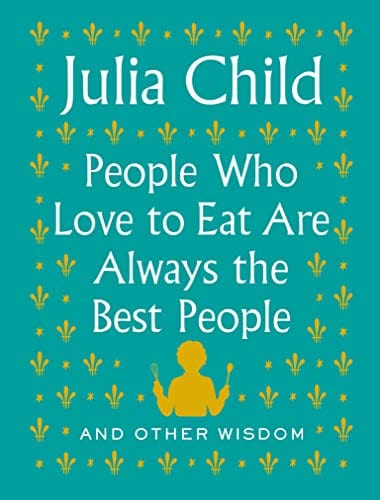 New Book People Who Love to Eat Are Always the Best People: And Other Wisdom - Hardcover 9780525658795