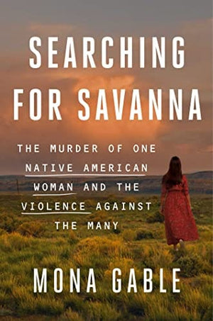 New Book Searching for Savanna: The Murder of One Native American Woman and the Violence Against the Many 9781982153687
