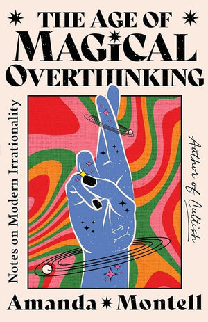 New Book The Age of Magical Overthinking: Notes on Modern Irrationality by Amanda Montell - Hardcover 9781668007976