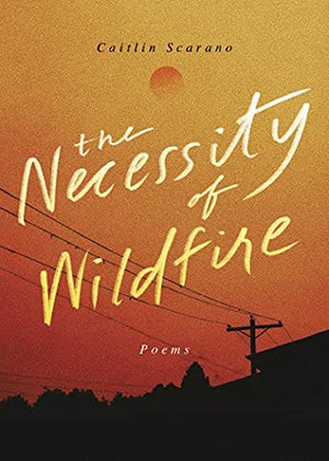 New Book The Necessity of Wildfire: Poems - Scarano, Caitlin - Paperback 9781949467789