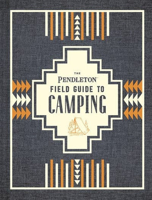 New Book The Pendleton Field Guide to Camping: (Outdoors Camping Book, Beginner Wilderness Guide) - Hardcover 9781452174754