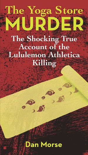 New Book The Yoga Store Murder: The Shocking True Account of the Lululemon Athletica Killing - Morse, Dan  - Paperback 9780425263648