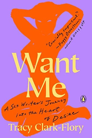New Book Want Me: A Sex Writer's Journey into the Heart of Desire  - Paperback 9780143134619
