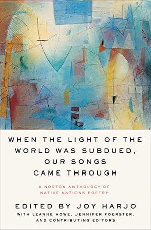 New Book When the Light of the World Was Subdued, Our Songs Came Through: A Norton Anthology of Native Nations Poetry  - Paperback 9780393356809