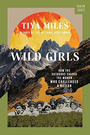 New Book Wild Girls: How the Outdoors Shaped the Women Who Challenged a Nation - Miles, Tiya - Hardcover 9781324020875