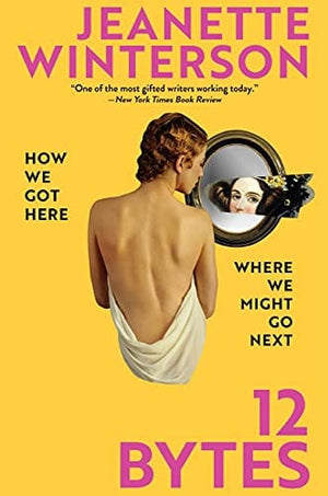 New Book Winterson, Jeanette - 12 Bytes: How We Got Here. Where We Might Go Next - Hardcover 9780802159250