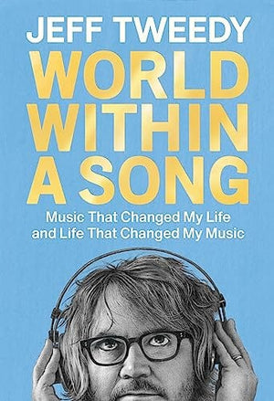 New Book World Within a Song: Music That Changed My Life and Life That Changed My Music - Tweedy, Jeff - Hardcover 9780593472521