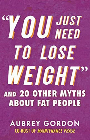 New Book “You Just Need to Lose Weight”: And 19 Other Myths About Fat People 9780807006474