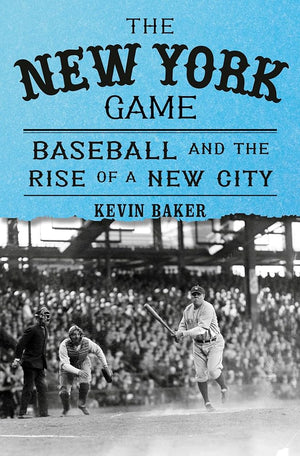 The New York Game: Baseball and the Rise of a New City by Kevin Baker 9780375421839