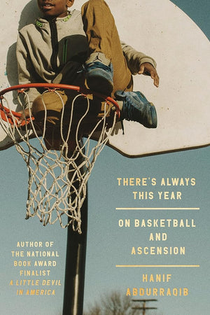 There's Always This Year: On Basketball and Ascension by Hanif Abdurraqib 9780593448793