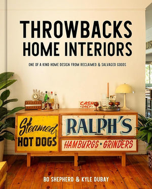 Throwbacks Home Interiors: One of a Kind Home Design from Reclaimed and Salvaged Goods by Bo Shepherd, Kyle Dubay 9780593580509