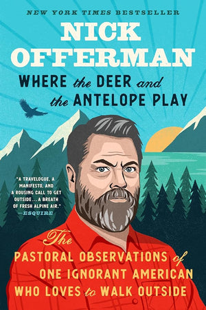Where the Deer and the Antelope Play: The Pastoral Observations of One Ignorant American Who Likes to Walk Outside by Nick Offerman 9781101984703