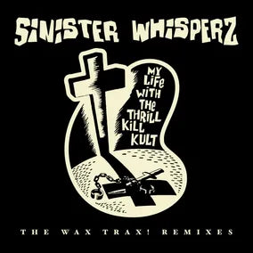 My Life With The Thrill Kill Kult - Sinister Whisperz: The Wax Trax Remixes 2LP NEW RSD 2026