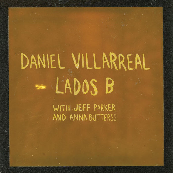 Daniel Villarreal, Jeff Parker, Anna Butterss - Lados B LP NEW