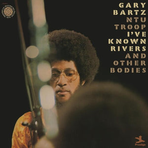 Gary Bartz NTU Troop - I've Known Rivers and Other Bodies 2LP