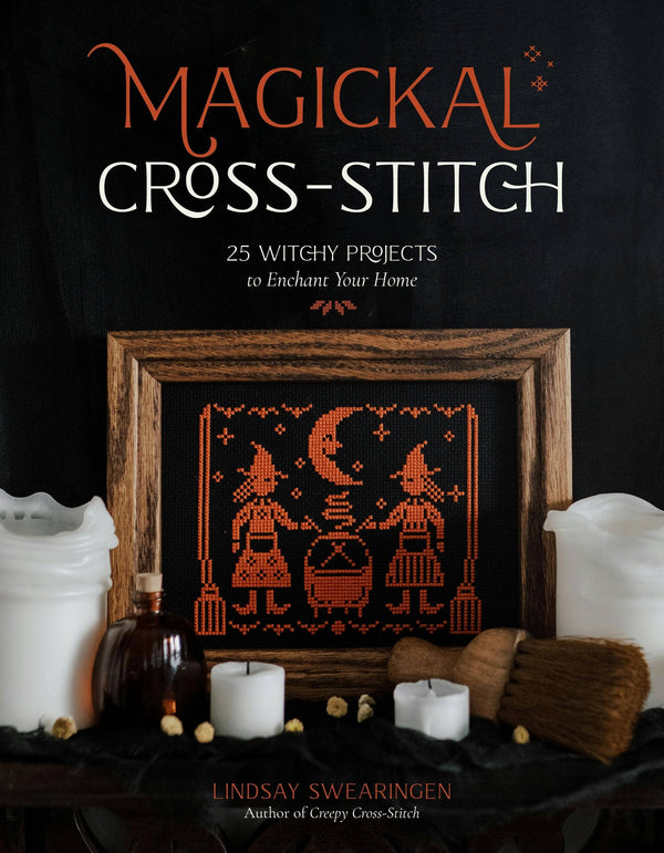 Magickal Cross-Stitch: 25 Witchy Projects to Enchant Your Home by Lindsay Swearingen