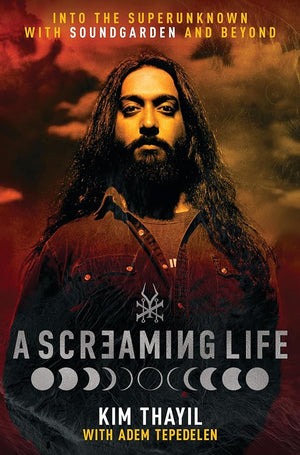 A Screaming Life: Into the Superunknown with Soundgarden and Beyond – Soundgarden Co-Founder Kim Thayil's Definitive Memoir of the Influential Grunge Band cover image