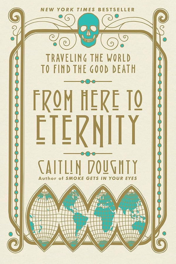 From Here to Eternity: Traveling the World to Find the Good Death cover image