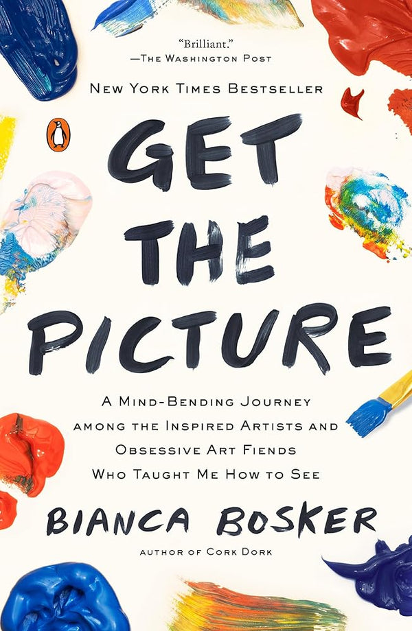 Get the Picture: A Mind-Bending Journey among the Inspired Artists and Obsessive Art Fiends Who Taught Me How to See cover image
