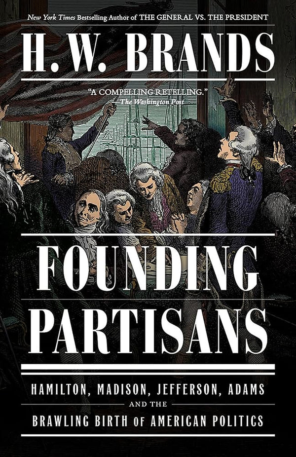 Founding Partisans: Hamilton, Madison, Jefferson, Adams and the Brawling Birth of American Politics cover image