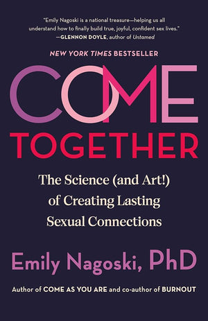 Come Together: The Science (and Art!) of Creating Lasting Sexual Connections cover image