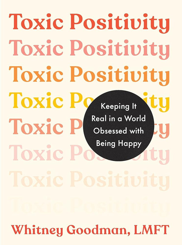 Toxic Positivity: Keeping It Real in a World Obsessed with Being Happy cover image