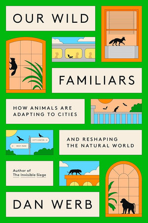 Our Wild Familiars: How Animals Are Adapting to Cities and Reshaping the Natural World cover image