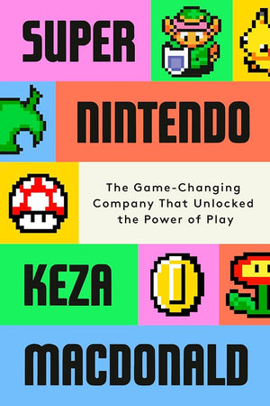 Super Nintendo: The Game-Changing Company That Unlocked the Power of Play cover image