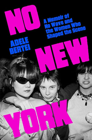 No New York: A Memoir of No Wave and the Women Who Shaped the Scene cover image