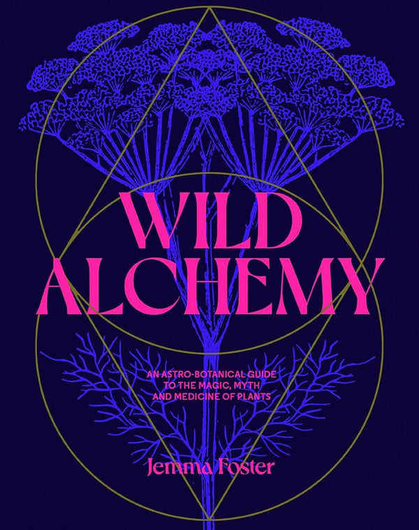 Wild Alchemy: An astro-botanical guide to the magic, myth and medicine of plants cover image