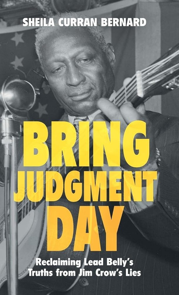 Bring Judgment Day: Reclaiming Lead Belly's Truths from Jim Crow's Lies cover image