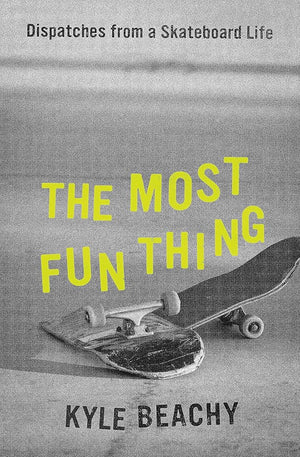 The Most Fun Thing: Dispatches from a Skateboard Life cover image