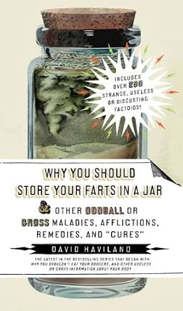 Why You Should Store Your Farts in a Jar Afflictions, Remedies, and "Cures": and Other Oddball or Gross Maladies, Afflictions, Remedies, and "Cures" cover image