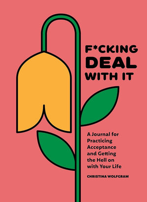 F*cking Deal With It: A Journal for Practicing Acceptance and Getting the Hell on with Your Life cover image