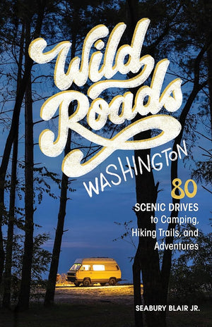 Wild Roads Washington, 2nd Edition: 80 Scenic Drives to Camping, Hiking Trails, and Adventures cover image