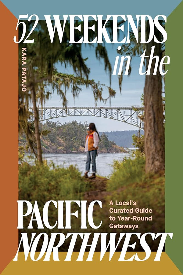 52 Weekends in the Pacific Northwest: A Local's Curated Guide to Year-Round Getaways cover image