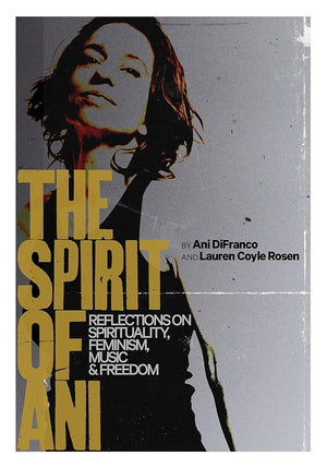 The Spirit of Ani: Reflections on Spirituality, Feminism, Music, and Freedom cover image